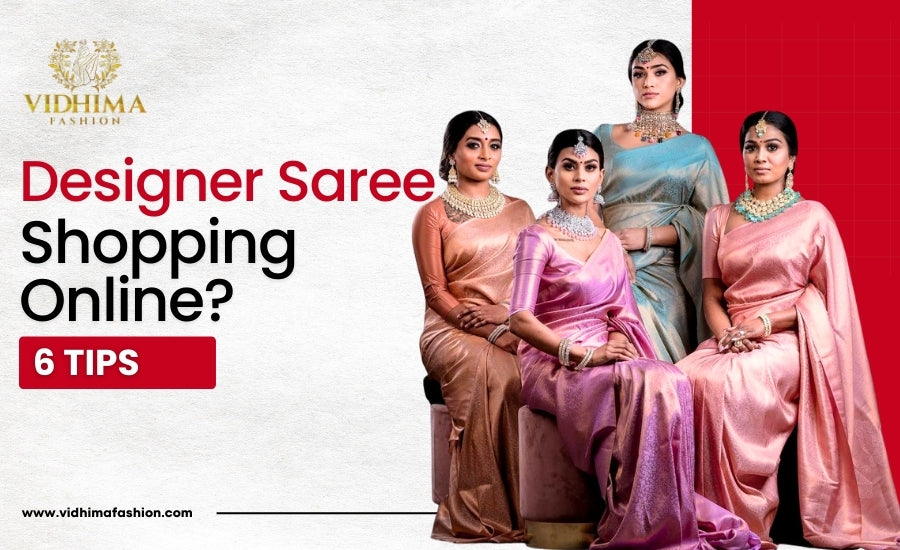 Designer Saree Shopping Online? 6 Tips You Must Know – Vidhima Fashion